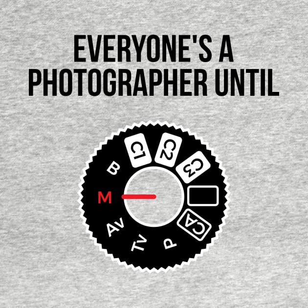 Everyone's a photographer until... funny t-shirt by RedYolk